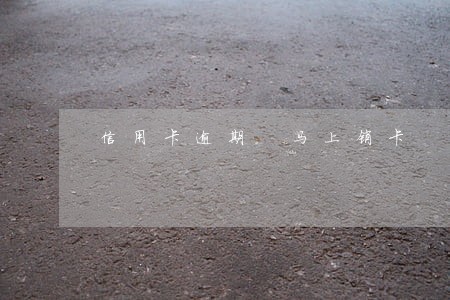 信用卡逾期 马上销卡 信用卡逾期 马上销卡